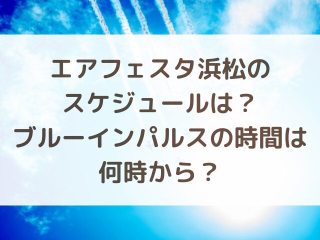 エアフェスタ浜松のスケジュールは？ブルーインパルスの時間は何時から？