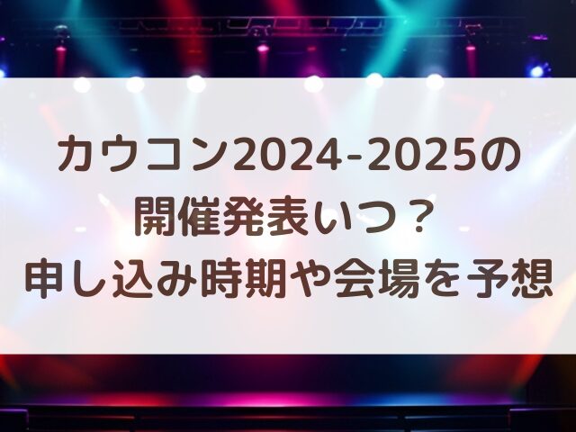 カウコン2024-2025の開催発表いつ？申し込み時期や会場を予想