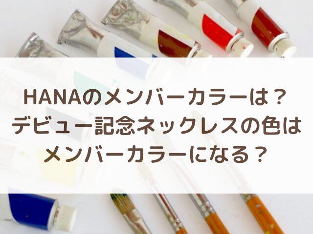 HANAのメンバーカラーは？デビュー祝うネックレスの色はメンバーカラーになる？