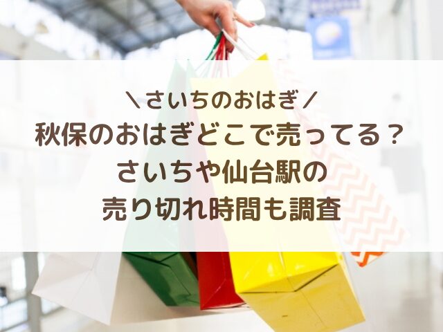 秋保のおはぎどこで売ってる？さいちや仙台駅の売り切れ時間も調査