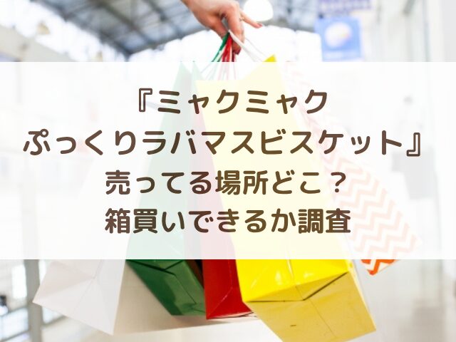 ミャクミャクぷっくりラバマスビスケット売ってる場所どこ？箱買いできるか調査