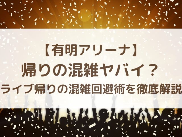 有明アリーナ帰りの混雑ヤバイ？ライブ帰りの混雑回避術を徹底解説